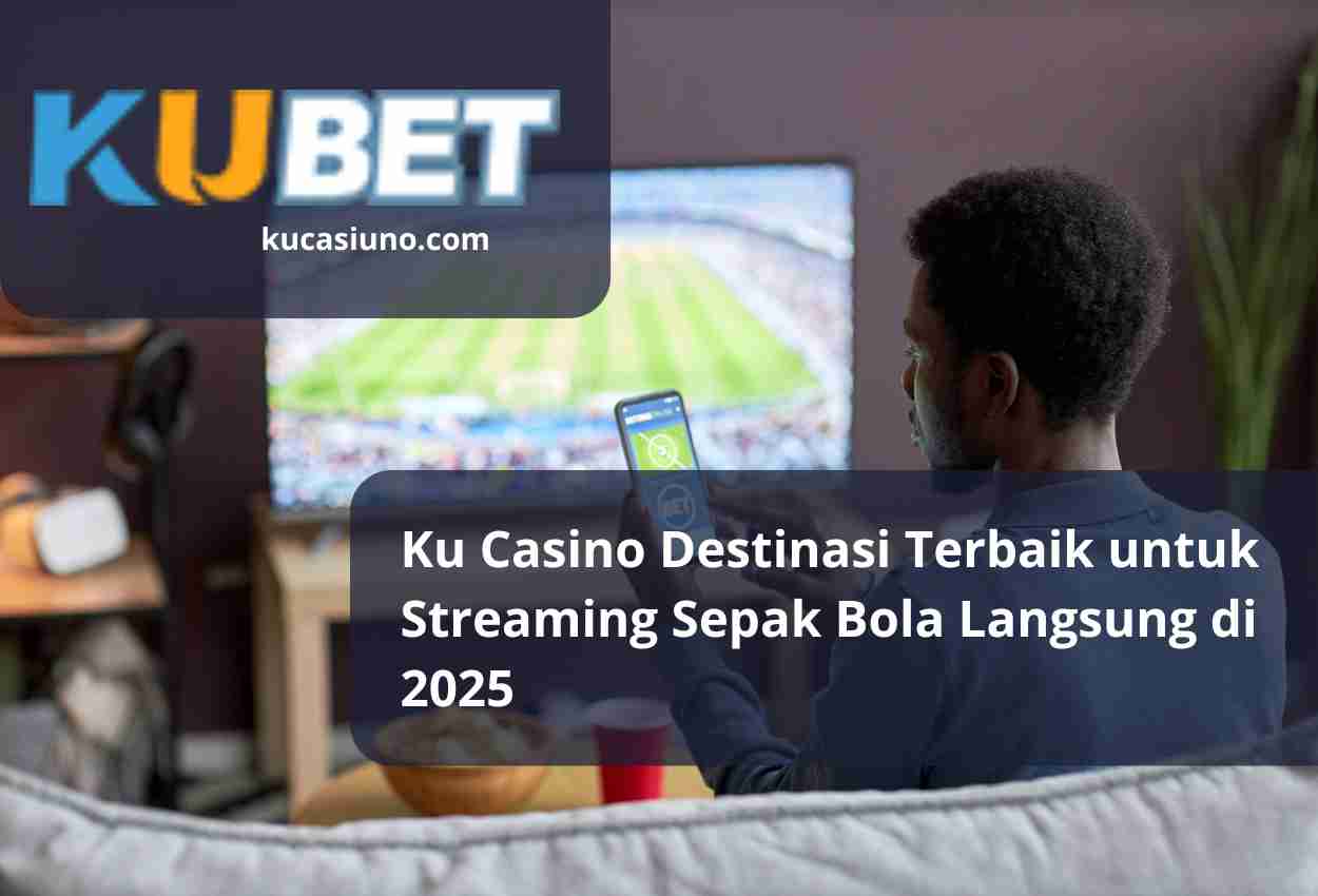 Ku Casino Destinasi Terbaik untuk Streaming Sepak Bola Langsung di 2025