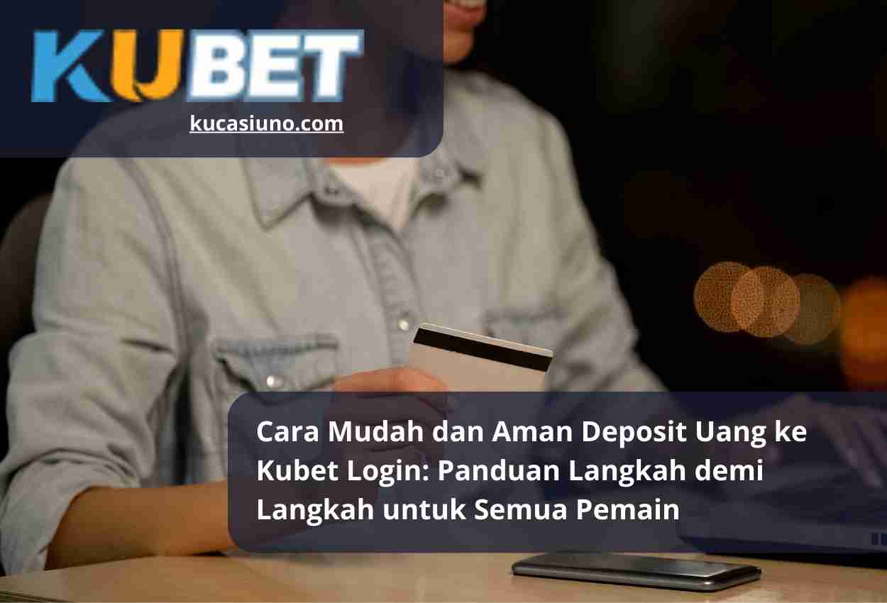 Cara Mudah dan Aman Deposit Uang ke Kubet Login Panduan Langkah demi Langkah untuk Semua Pemain