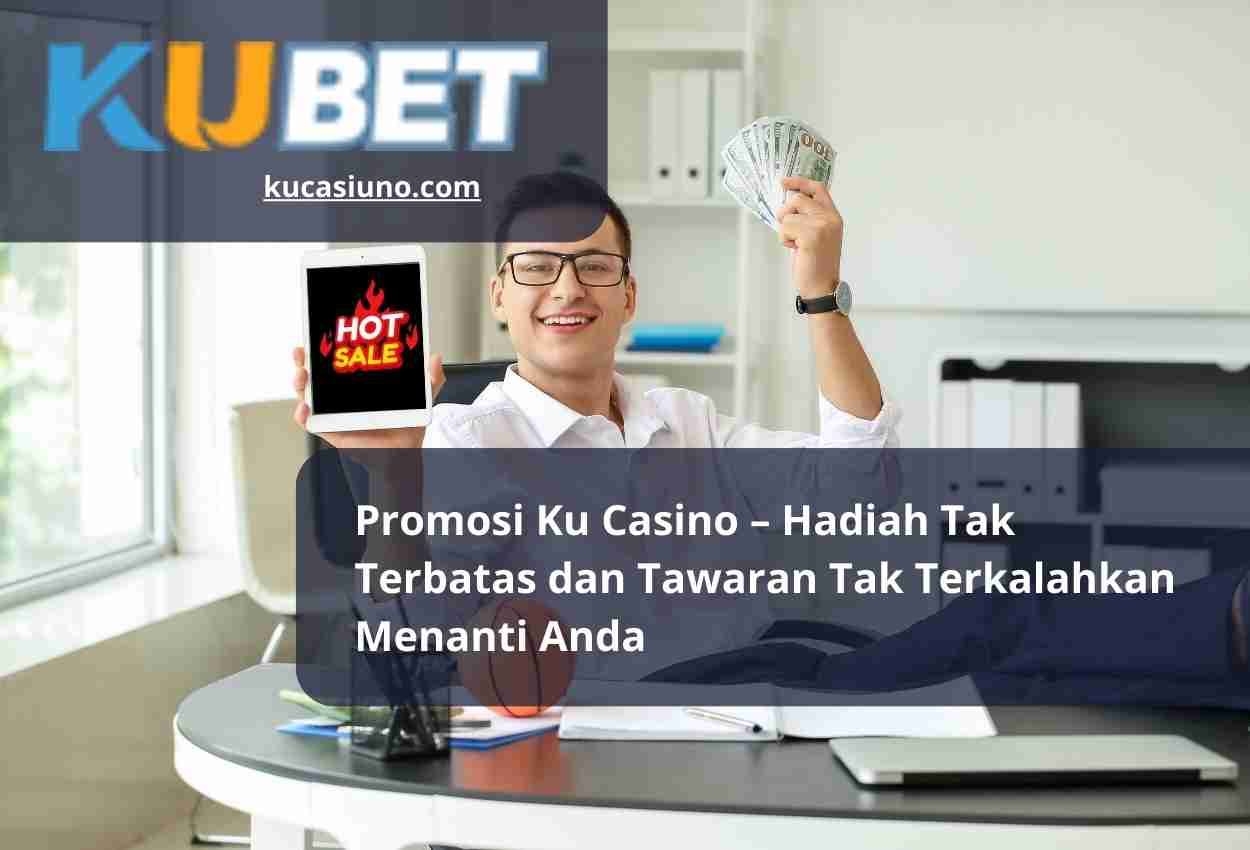 Promosi Ku Casino – Hadiah Tak Terbatas dan Tawaran Tak Terkalahkan Menanti Anda