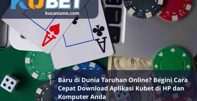 Baru di Dunia Taruhan Online Begini Cara Cepat Download Aplikasi Kubet di HP dan Komputer Anda