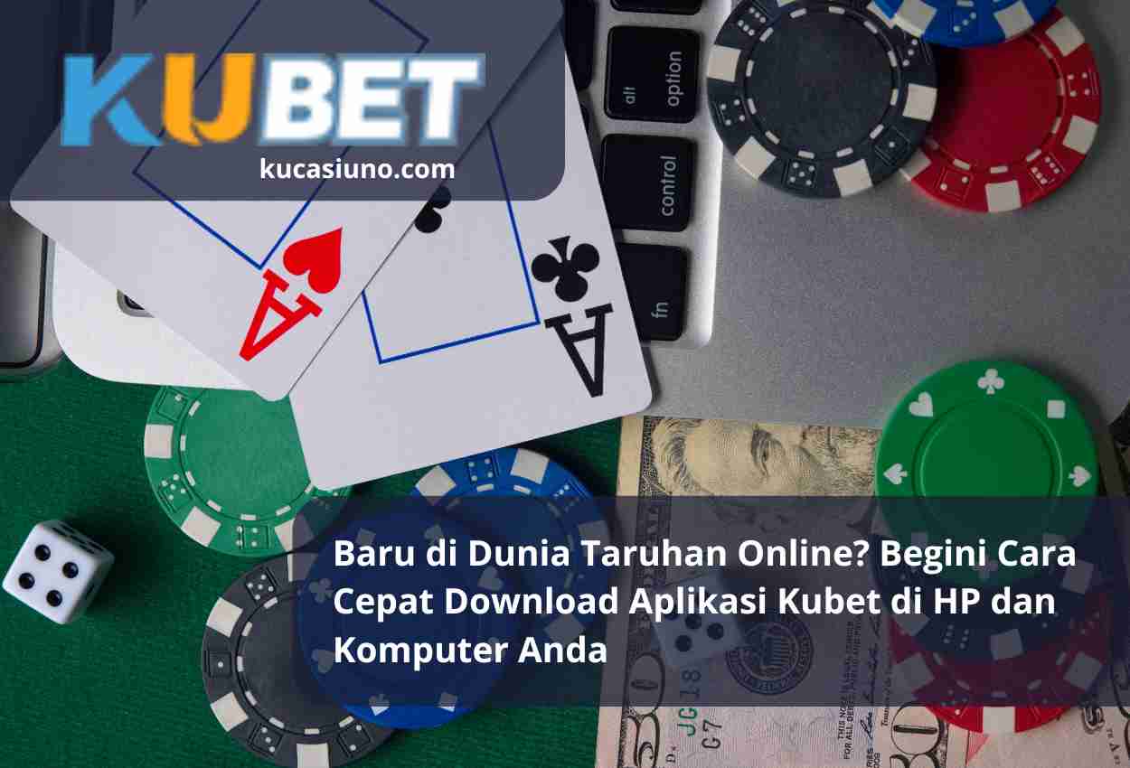 Baru di Dunia Taruhan Online Begini Cara Cepat Download Aplikasi Kubet di HP dan Komputer Anda