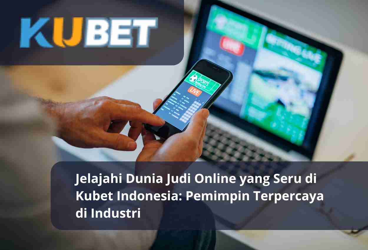 Jelajahi Dunia Judi Online yang Seru di Kubet Indonesia Pemimpin Terpercaya di Industri