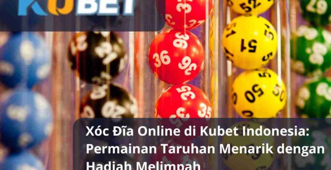 Xóc Đĩa Online di Kubet Indonesia Permainan Taruhan Menarik dengan Hadiah Melimpah