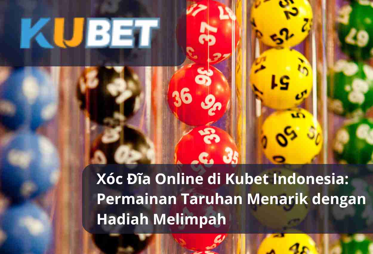 Xóc Đĩa Online di Kubet Indonesia Permainan Taruhan Menarik dengan Hadiah Melimpah