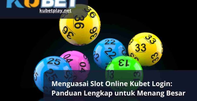 Menguasai Slot Online Kubet Login Panduan Lengkap untuk Menang Besar
