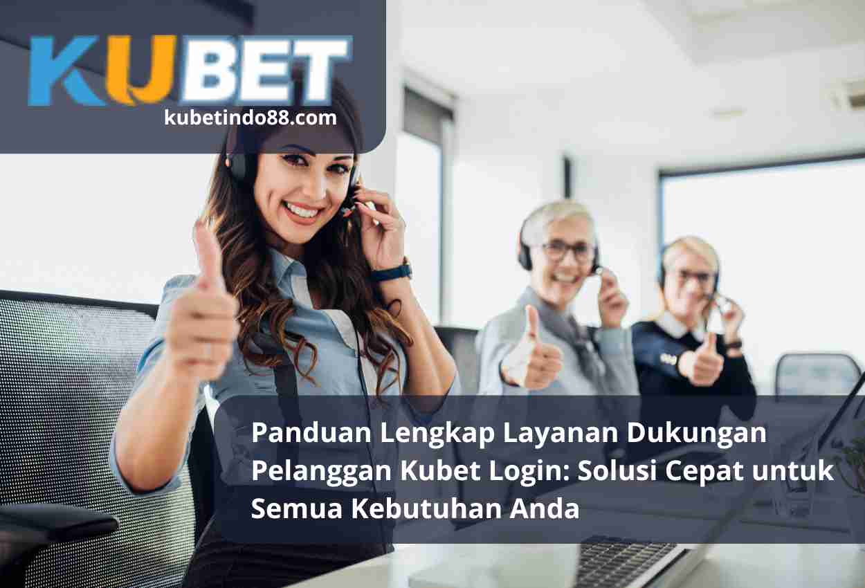 Panduan Lengkap Layanan Dukungan Pelanggan Kubet Login Solusi Cepat untuk Semua Kebutuhan Anda