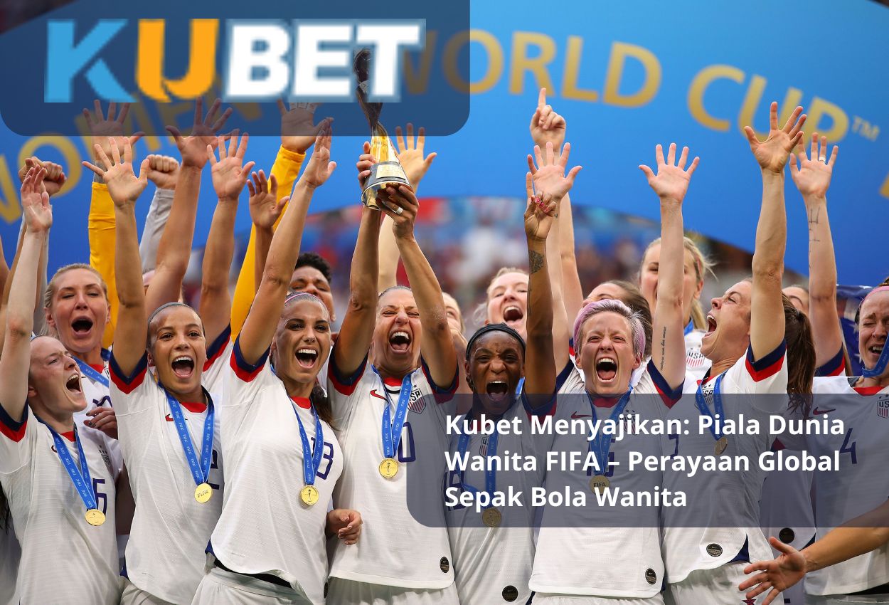 Kubet Menyajikan: Piala Dunia Wanita FIFA – Perayaan Global Sepak Bola Wanita