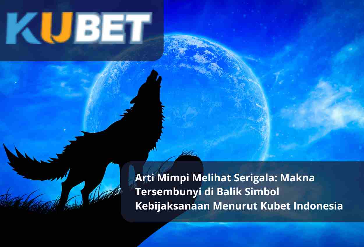 Arti Mimpi Melihat Serigala: Makna Tersembunyi di Balik Simbol Kebijaksanaan Menurut Kubet Indonesia