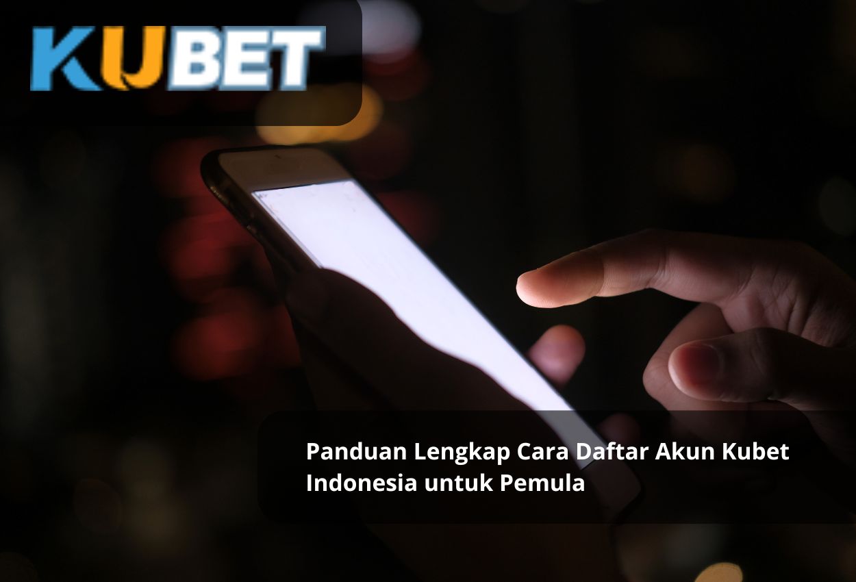 Panduan Lengkap Cara Daftar Akun Kubet Indonesia untuk Pemula