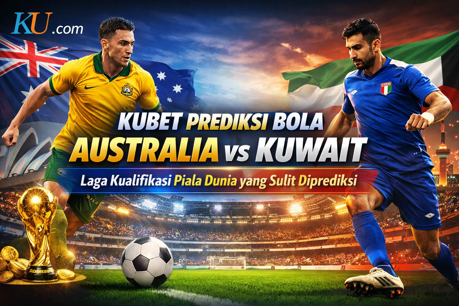 Kubet Prediksi Bola Australia vs Kuwait – Laga Kualifikasi Piala Dunia yang Sulit Diprediksi