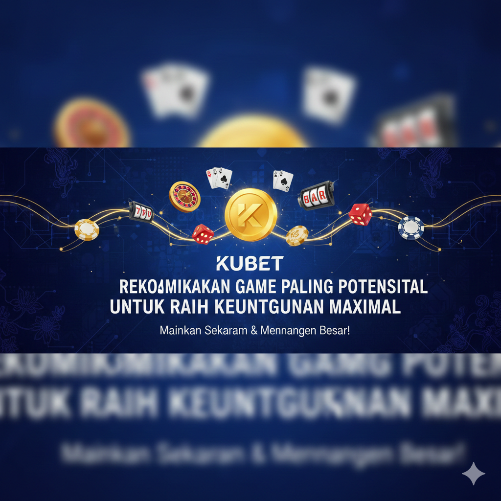 Kubet Rekomendasikan Game Paling Potensial untuk Raih Keuntungan Maksimal